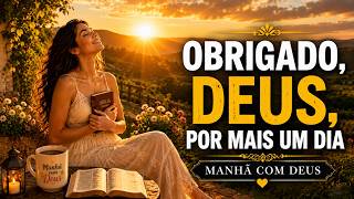 🙏 OBRIGADO, DEUS, POR MAIS UM DIA 🙌 | ORAÇÃO DA MANHÃ | MANHÃ COM DEUS