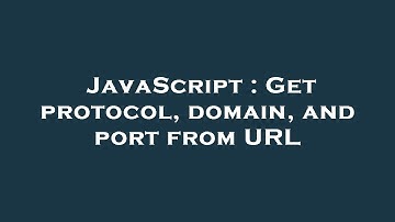 JavaScript : Get protocol, domain, and port from URL