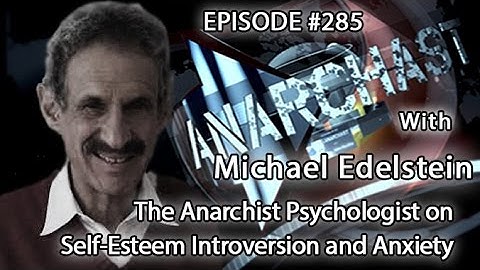 Anarchast Ep.285 Michael Edelstein: The Anarchist Psychologist on Self-Esteem Introversion & Anxiety