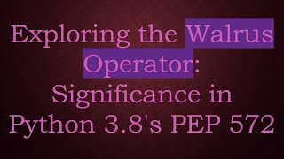 Exploring the Walrus Operator: Significance in Python 3.8&#39;s PEP 572