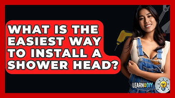 What Is The Easiest Way To Install A Shower Head? - LearnToDIY360.com