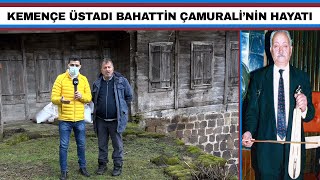 Kemençe Üstadı Bahattin Çamuralinin Hayatı