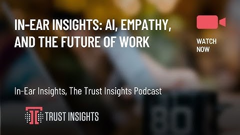 In-Ear Insights: AI, Empathy, and the Future of Work