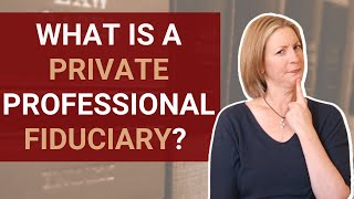 What Is a Private Professional Fiduciary?