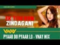 Ek toh Kum Zindagani - VNAY Remix (Pyaar do Payar Lo Latest) Neha Kakkar