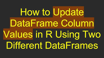 How to Update DataFrame Column Values in R Using Two Different DataFrames