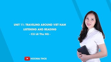 UNIT 11: Traveling around Viet Nam - Listening and Reading - Tiếng Anh 8 - Cô Lê Thu Hà - HOCMAI