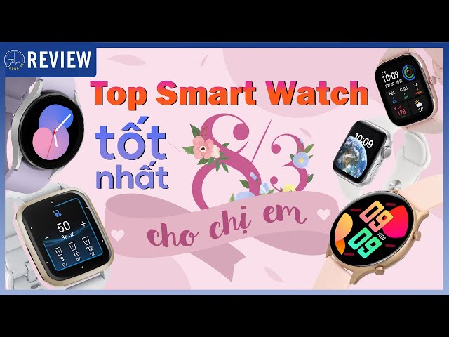 Top Smart Watch TỐT NHẤT dành cho chị em phụ nữ nhân dịp 8/3 !! | Thế Giới Đồng Hồ