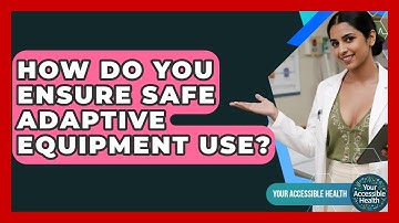How Do You Ensure Safe Adaptive Equipment Use? - Your Accessible Health