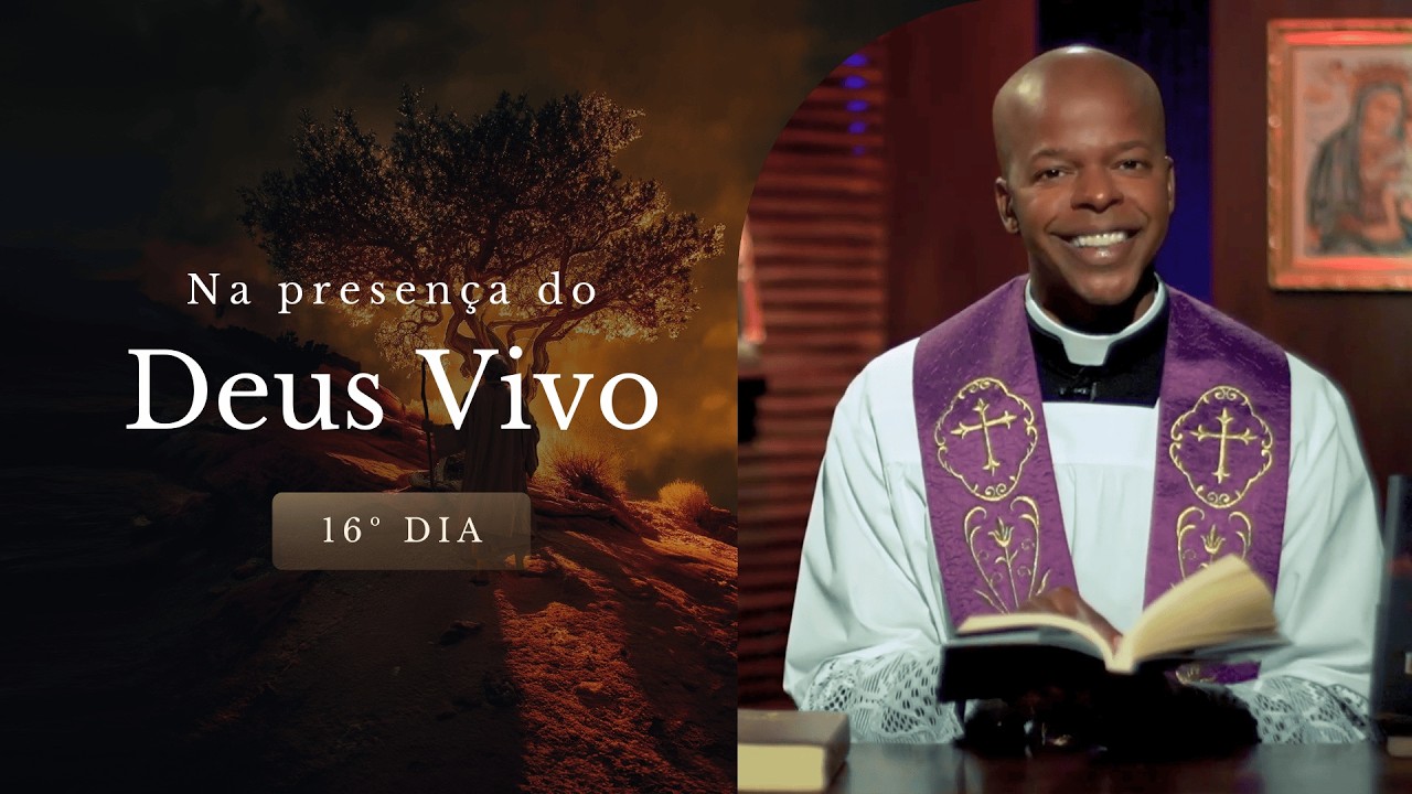 Itinerário Quaresmal: Na Presença do Deus Vivo | Dia 16