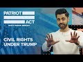 Civil Rights Under Trump | Patriot Act with Hasan Minhaj | Netflix
