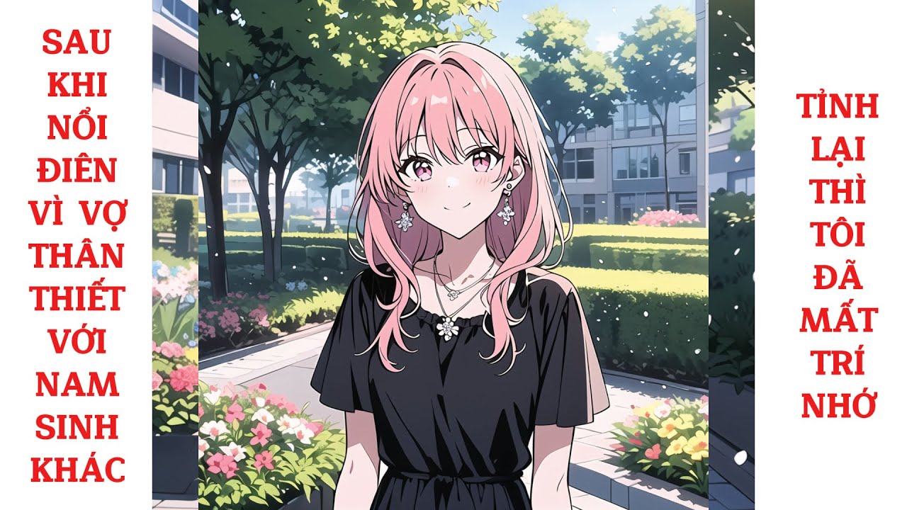Full Sau Khi Nổi Điên Vì Vợ Thân Thiết Với Nam Sinh Khác, Tỉnh Lại Thì Tôi Đã Mất Trí Nhớ
