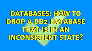 Databases: How to drop a db2 database that is in an inconsistent state?