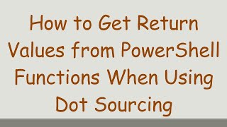 How to Get Return Values from PowerShell Functions When Using Dot Sourcing