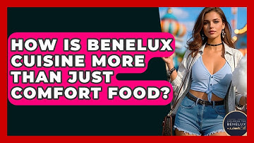 How Is Benelux Cuisine More Than Just Comfort Food? - Exploring The Benelux