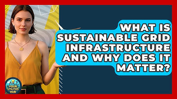 What Is Sustainable Grid Infrastructure and Why Does It Matter? - Your Utilities Hub