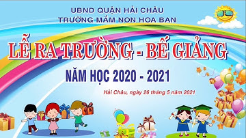 LỄ RA TRƯỜNG VÀ BẾ GIẢNG NĂM HỌC 2020-2021 CỦA TRƯƠNG MN HOA BAN - TP ĐÀ NẴNG