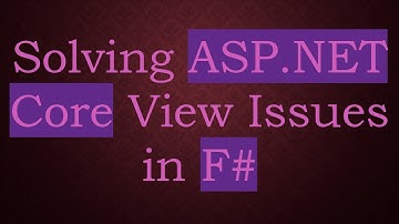Solving ASP.NET Core View Issues in F#