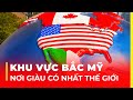 KHU VỰC BẮC MỸ - NƠI GIÀU CÓ NHẤT THẾ GIỚI