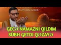 Gecə namaznı qıldım sübh getdi qəzayə - Hacı Şahin