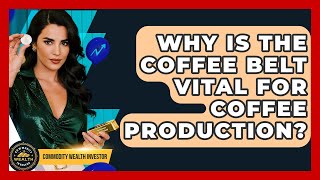 Why Is The Coffee Belt Vital For Coffee Production? - Commodity Wealth Investor