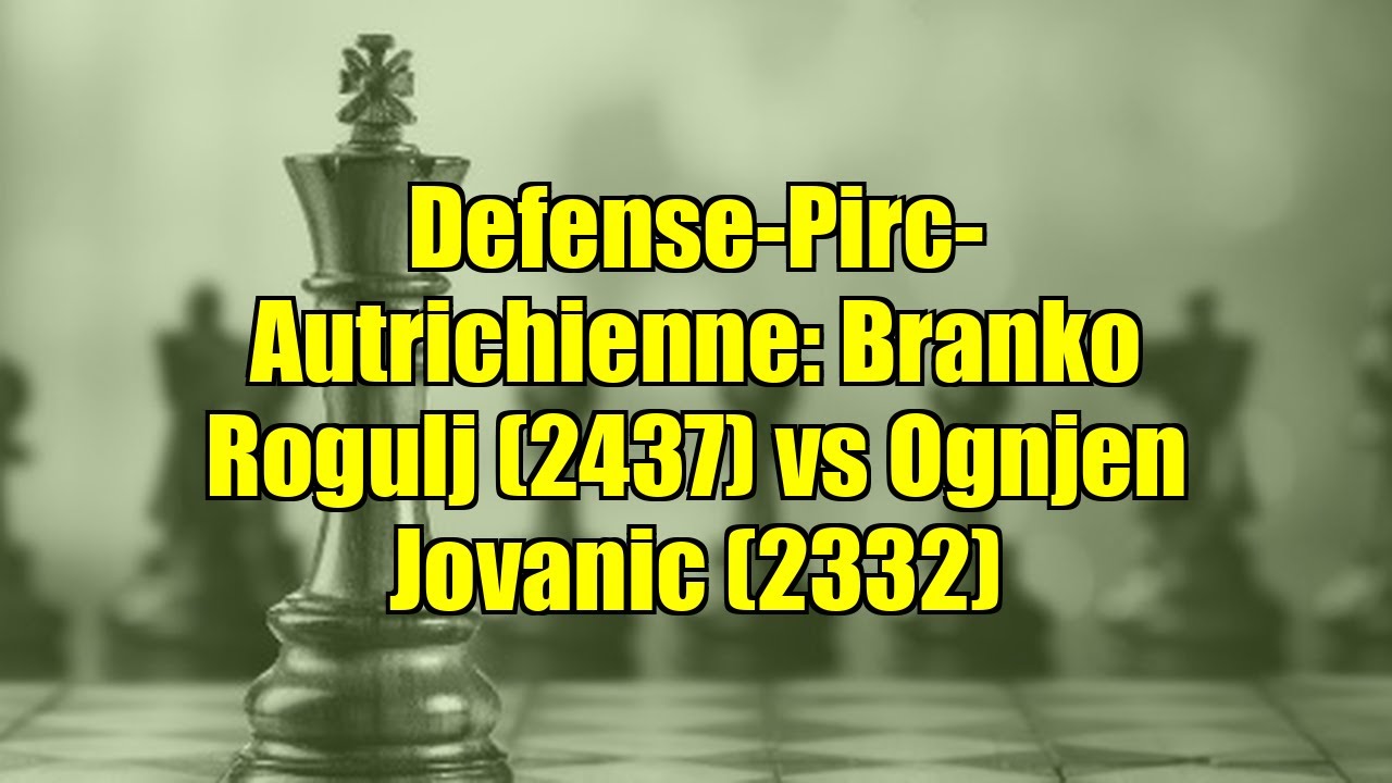 Defense-Pirc-Autrichienne: Branko Rogulj (2437) vs Ognjen Jovanic (2332)
