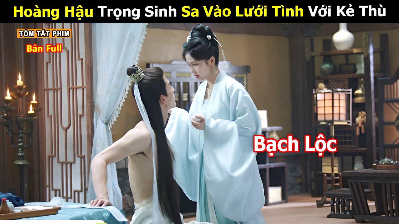 [Review Phim] Hoàng Hậu Trọng Sinh Sa Vào Lưới Tình Với Kẻ Thù | Full | Tea Phim