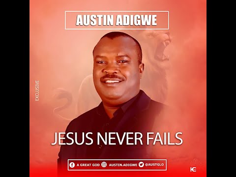 Austin Adigwe Jesus Never Fails