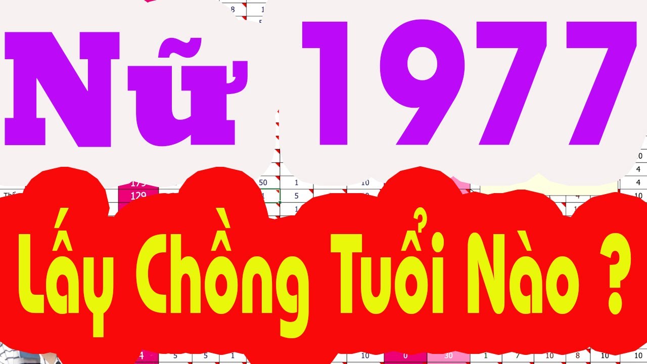 NỮ 1977 Lấy Chồng Tuổi Nào Hợp Nhất ? Tử Vi 100 Năm
