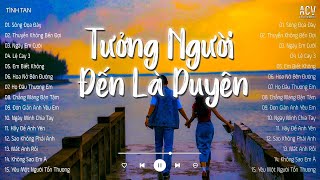 Tưởng Người Đến Là Duyên Là Phận...Sông Đọa Đày, Thuyền Không Bến Đợi ..như con thuyền không bến đợi