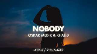 oskar med k, Khalid - nobody (make me feel) Lyrics / Visualizer