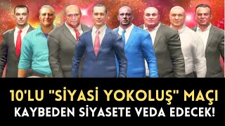 10'LU "SİYASİ YOK OLUŞ" MAÇI (Süper Dev Kapışma - Ortalık Yıkılacak)