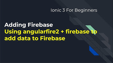 Ionic 3 For Beginners : Adding Firebase to Ionic App