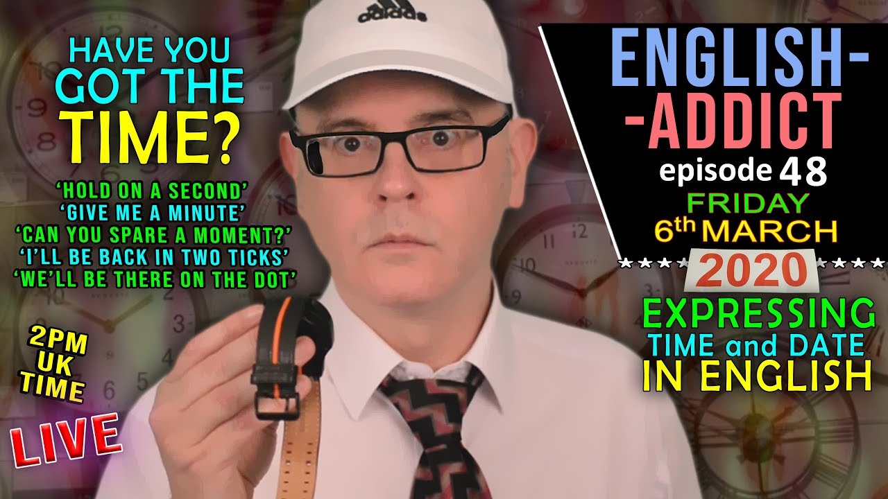 How to Express Time / English Addict - 48 - LIVE Lesson/ Friday 6th March 2020 / time on your hands