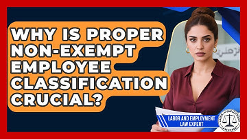 Why Is Proper Non-exempt Employee Classification Crucial? - Labor and Employment Law Expert