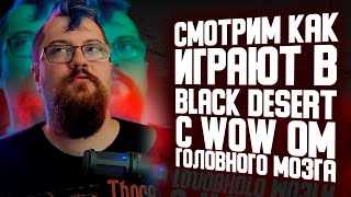 КАК ИГРАТЬ В BLACK DESERT С WOW' ОМ ГОЛОВНОГО МОЗГА?