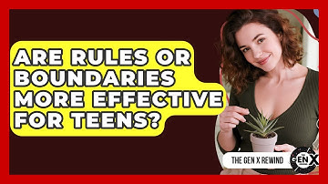 Are Rules Or Boundaries More Effective For Teens? - The Gen X Rewind
