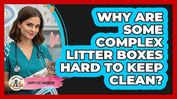 Why Are Some Complex Litter Boxes Hard To Keep Clean? - Happy Cat Handbook