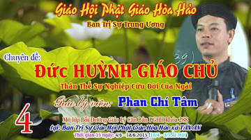 04. Đức HUỲNH GIÁO CHỦ - Thân Thế Sự Nghiệp Cứu Đời Của Ngài - GLV: Phan Chí Tâm
