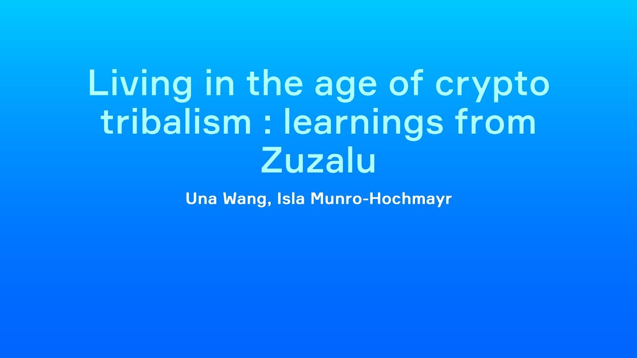 Una Wang, Isla Munro Hochmayr - Living in the age of crypto tribalism :  learnings from Zuzalu