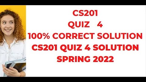 CS201 Quiz 4 2022|cs201 quiz 4 solution spring 2022|cs201 quiz 4 2022|cs201 quiz 4 spring 2022