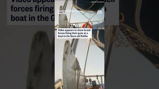 Video appears to show Israeli forces firing their guns at a boat in the Gaza aid flotilla