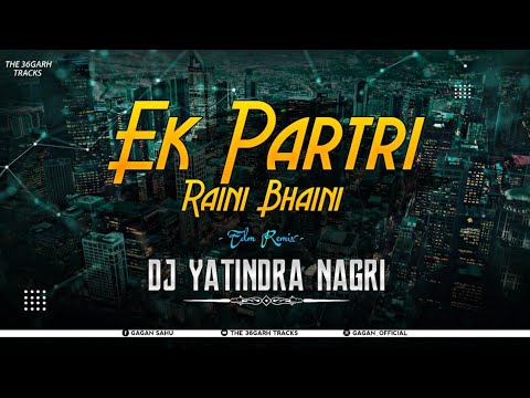 Ek Patri Raini Baini Edm Remix Dj Yatindra Nagri  The 36Garh Tracks