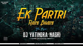 Ek Patri Raini Baini (Edm Remix) Dj Yatindra Nagri | The 36Garh Tracks