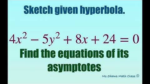 Sketch hyperbola 4x^2 -5y^2 +8y+24=0, and find equations of asymptotes