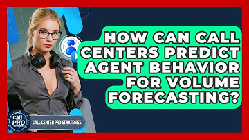 How Can Call Centers Predict Agent Behavior For Volume Forecasting? - Call Center Pro Strategies