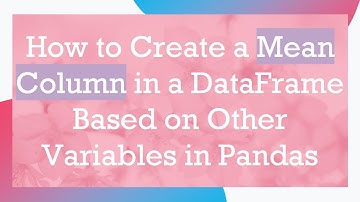 How to Create a Mean Column in a DataFrame Based on Other Variables in Pandas