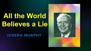 All the World Believes a Lie  Dr Joseph Murphy