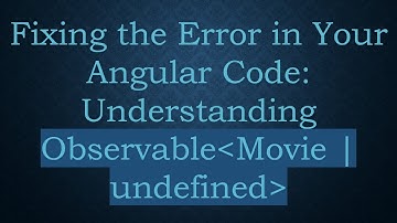 Fixing the Error in Your Angular Code: Understanding Observable Movie | undefined
