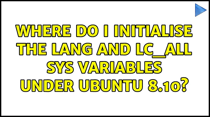 Where do I initialise the LANG and LC_ALL sys variables under Ubuntu 8.10? (3 Solutions!!)